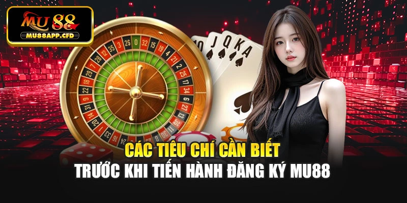 Các tiêu chí cần biết trước khi tiến hành đăng ký Mu88