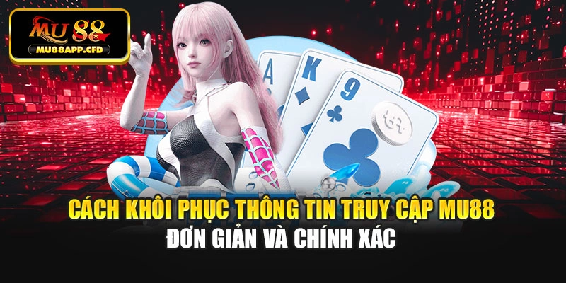 Cách khôi phục thông tin truy cập Mu88 đơn giản và chính xác