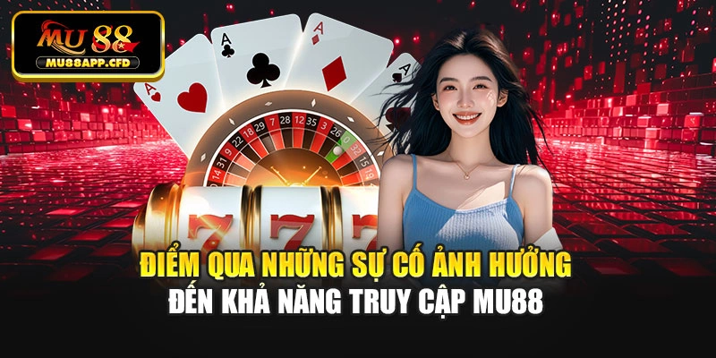 Điểm qua những sự cố ảnh hưởng đến khả năng truy cập Mu88