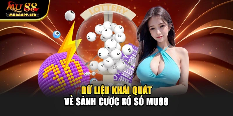 Dữ liệu khái quát về sảnh cược xổ số Mu88