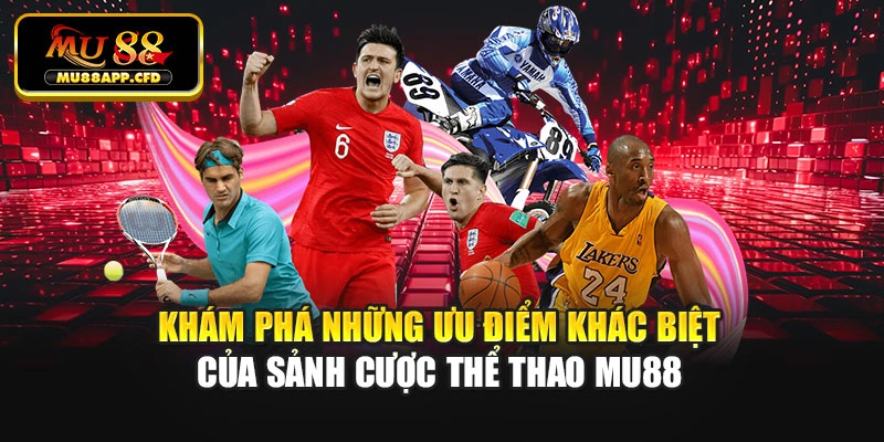 Khám phá những ưu điểm khác biệt của sảnh cược thể thao Mu88