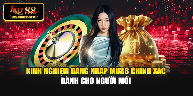 Kinh nghiệm đăng nhập Mu88 chính xác dành cho người mới