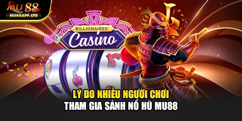 Lý do nhiều người chơi tham gia sảnh nổ hũ Mu88