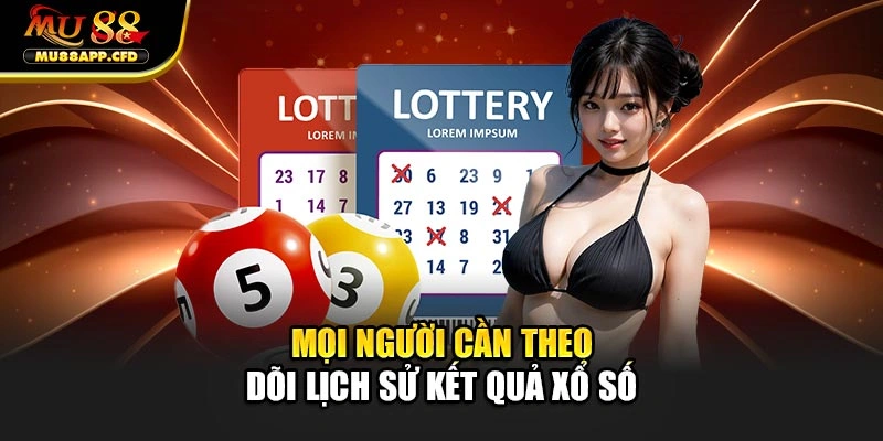 Mọi người cần theo dõi lịch sử kết quả xổ số