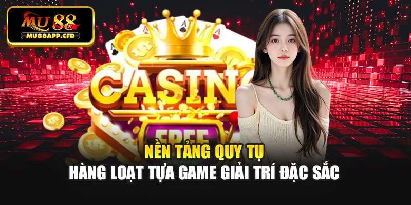 Nền tảng quy tụ hàng loạt tựa game giải trí đặc sắc