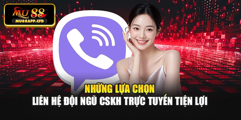 Những lựa chọn liên hệ đội ngũ CSKH trực tuyến tiện lợi