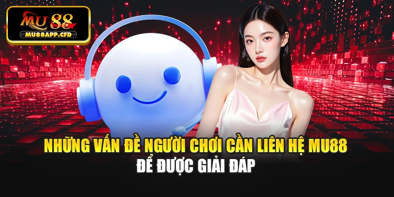 Những vấn đề người chơi cần liên hệ Mu88 để được giải đáp